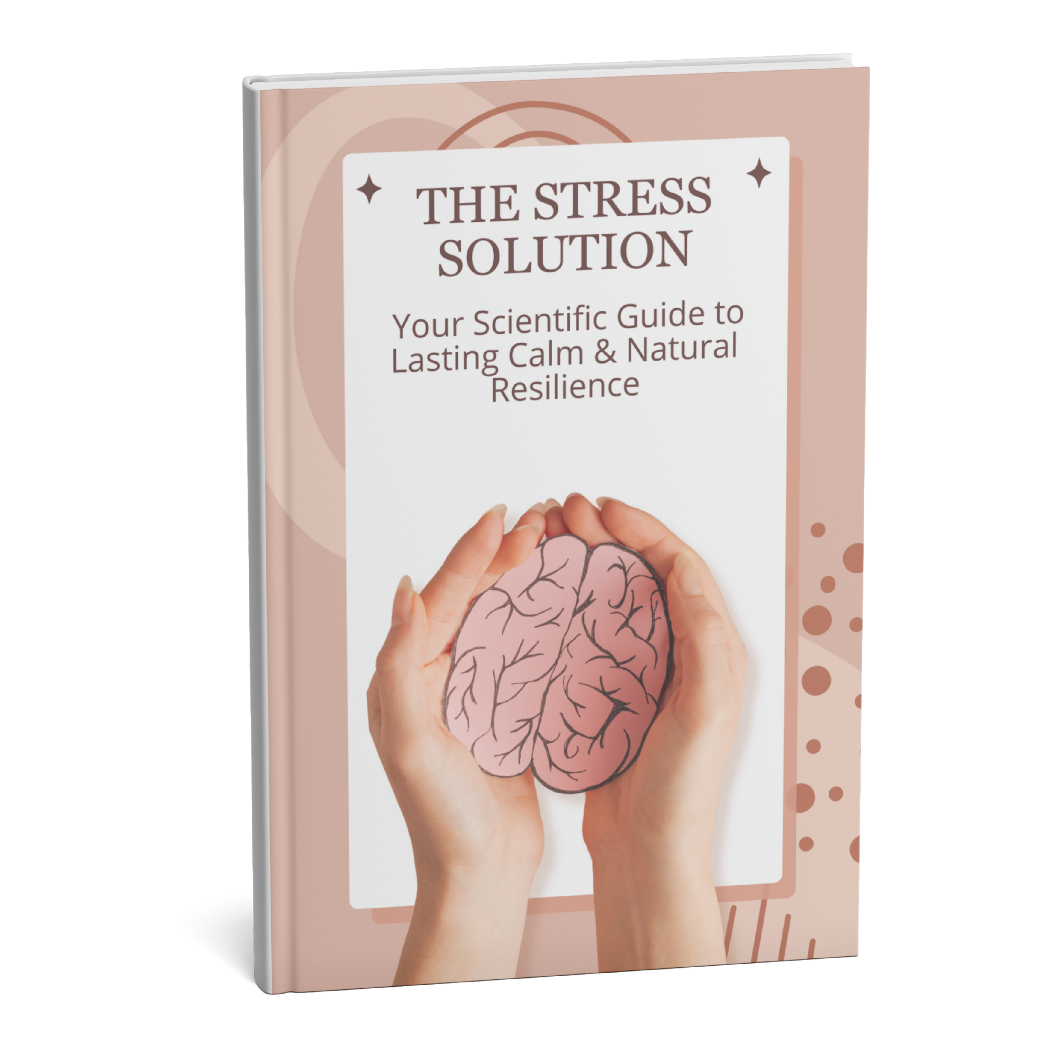 The Stress Solution: Your Scientific Guide to Lasting Calm & Natural Resilience