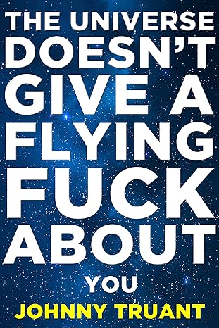 The Universe Doesn't Give a Flying Fuck About You