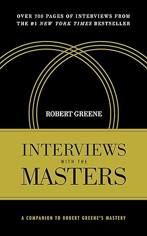 Interviews with the Masters: A Companion to Robert Greene's Mastery