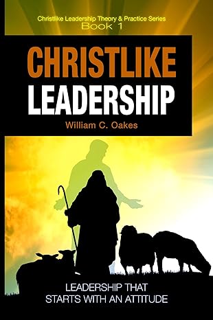 Christlike Leadership: Leadership that Starts with an Attitude