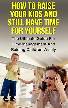 How To Raise Your Kids And Still Have Time For Yourself