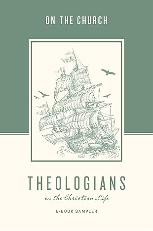 Theologians on the Christian Life: The Church