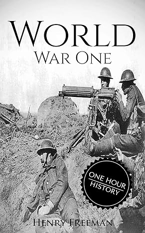 World War 1: A History from Beginning to End