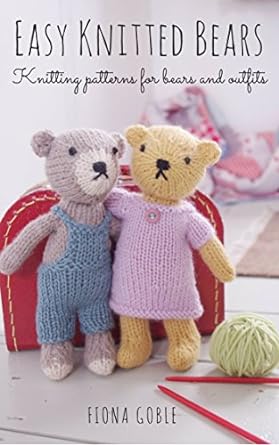 Easy Knitted Bears: Knitting patterns for bears and outfits