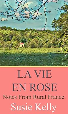 La Vie En Rose: Notes From Rural France