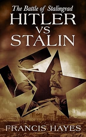 Hitler vs Stalin: The Battle of Stalingrad (Legendary Battles of History Book 2)