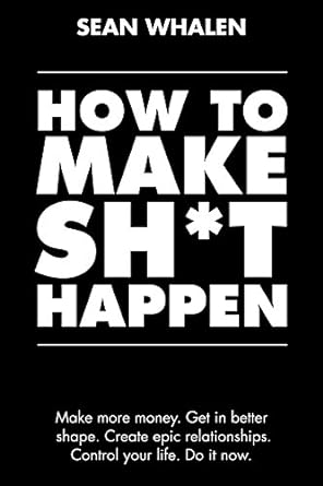 How to Make Sh*t Happen