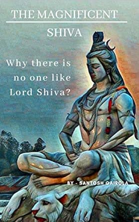 The Magnificent Shiva: Why there is no one like Lord Shiva?