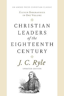 Christian Leaders of the Eighteenth Century (Updated, Annotated)