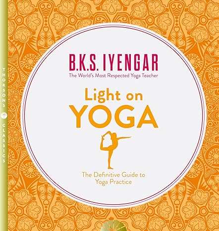 Light on Yoga: The Definitive Guide to Yoga Practice