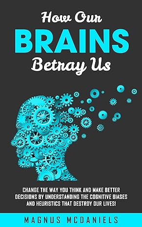 How Our Brains Betray Us