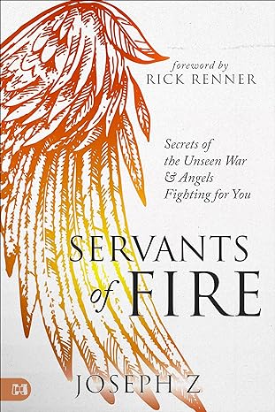 Servants of Fire: Secrets of the Unseen War and Angels Fighting for You