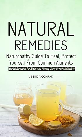 Natural Remedies: Naturopathy Guide To Heal, Protect Yourself From Common Ailments