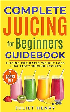 Complete Juicing for Beginners Guidebook