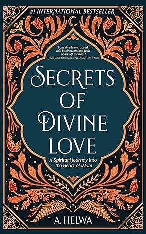 Secrets of Divine Love: A Spiritual Journey into the Heart of Islam