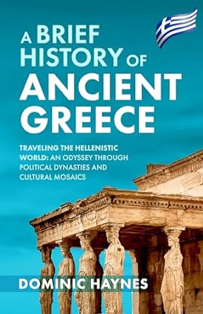 A Brief History of Ancient Greece: Traveling the Hellenistic World